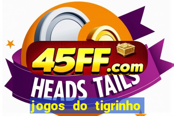 jogos do tigrinho que da bonus no cadastro